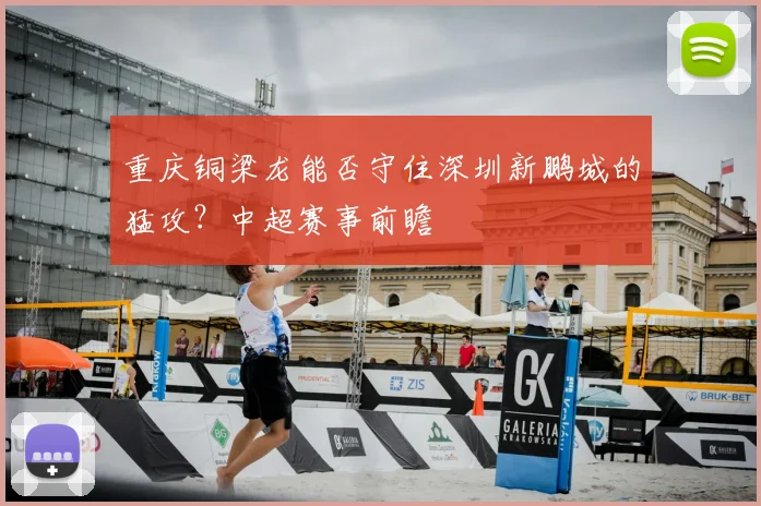 重庆铜梁龙能否守住深圳新鹏城的猛攻?中超赛事前瞻